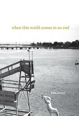 When This World Comes to an End by Kate Cayley