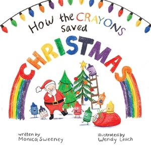How the Crayons Saved Christmas, Volume 3 by Monica Sweeney
