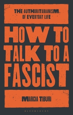 How to Talk to a Fascist: The Authoritarianism of Everyday Life by Marcia Tiburi