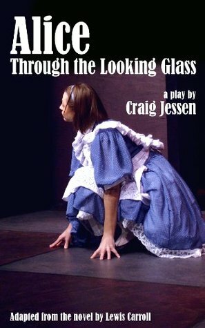 Alice Through the Looking Glass by Craig Jessen, Lewis Carroll