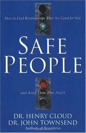 Safe People: How to Find Relationships That Are Good for You and Avoid Those That Aren't by Henry Cloud, John Townsend