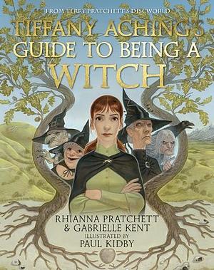 Tiffany Aching's Guide to Being A Witch by Gabrielle Kent, Rhianna Pratchett