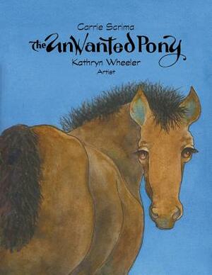 The Unwanted Pony by Carrie Scrima