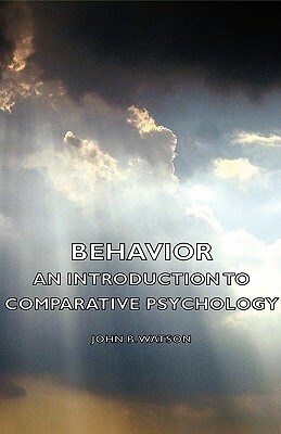 Behavior - An Introduction to Comparative Psychology by John B. Watson