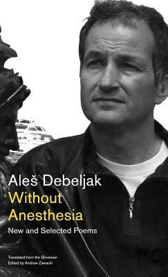 Without Anesthesia: New and Selected Poems by Ale Debeljak