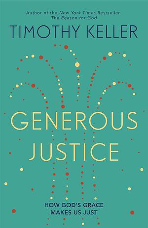 Generous Justice: How God's Grace Makes Us Just by Timothy Keller