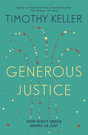 Generous Justice: How God's Grace Makes Us Just by Timothy Keller