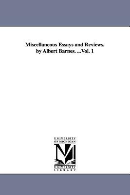 Miscellaneous Essays and Reviews. by Albert Barnes. ...Vol. 1 by Albert Barnes