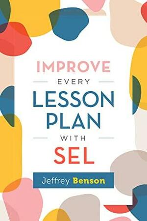 Improve Every Lesson Plan with SEL by Jeffrey Benson