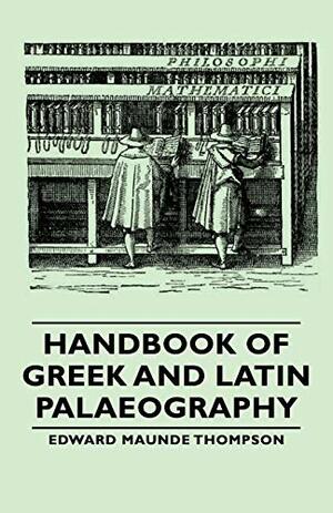 A Handbook Of Greek And Latin Palaeography by Edward Maunde Thompson