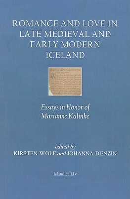 Romance and Love in Late Medieval and Early Modern Iceland: Essays in Honor of Marianne Kalinke by Johanna Denzin, Kirsten Wolf