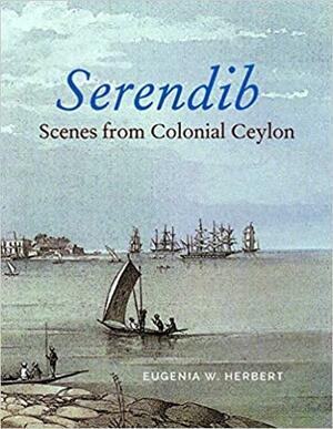 Serendib: Scenes from Colonial Ceylon by Eugenia W. Herbert