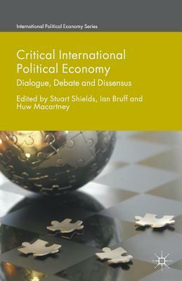Critical International Political Economy: Dialogue, Debate and Dissensus by Ian Bruff, Stuart Shields, Huw Macartney