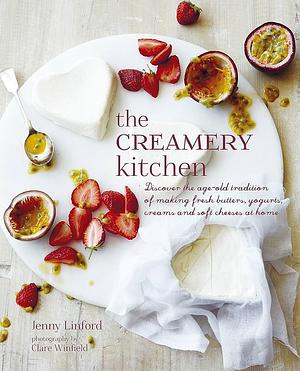 The Creamery Kitchen: Discover the age-old tradition of making fresh butters, yogurts, creams, and soft cheeses at home by Jenny Linford