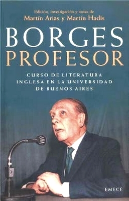 Borges professor. Corso de literatura inglesa en la Universidad de Buenos Aires by Martin Hadis, Martin Arias, Jorge Luis Borges