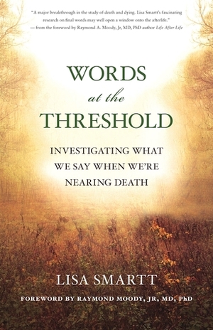 Words at the Threshold: What We Say as We're Nearing Death by Raymond A. Moody Jr., Lisa Smartt
