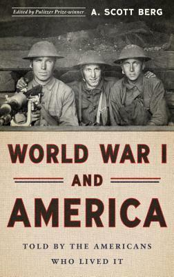 World War I and America: Told by the Americans Who Lived It by A. Scott Berg