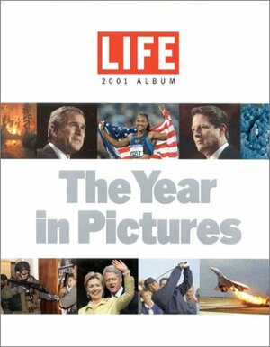 Life 2001 Album: The Year in Pictures by LIFE, Time-Life Books