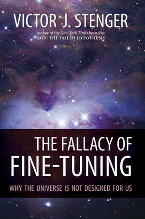 The Fallacy of Fine-Tuning: Why the Universe Is Not Designed for Us by Victor J. Stenger