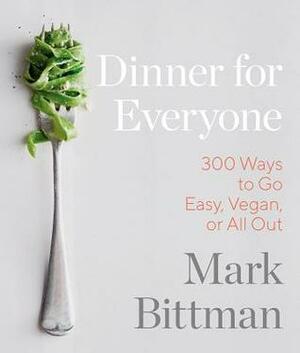 Dinner for Everyone: 100 Iconic Dishes Made 3 Ways--Easy, Vegan, or Perfect for Company: A Cookbook by Mark Bittman