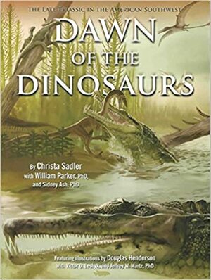 Dawn of the Dinosaurs: The Late Triassic in the American Southwest by Christa Sadler, Sidney Ash, William Parker