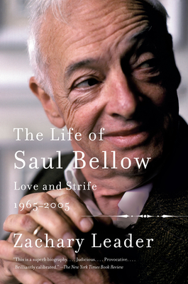 The Life of Saul Bellow, Volume 2: Love and Strife, 1965-2005 by Zachary Leader