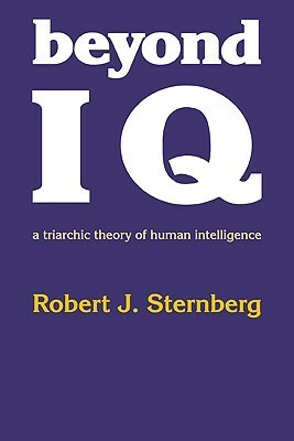 Beyond IQ: A Triarchic Theory of Human Intelligence by Robert J. Sternberg