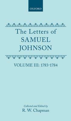 The Letters of Samuel Johnson with Mrs. Thrale's Genuine Letters to Him: Volume 3: 1783-1784 Letters 821.2-1174 by Samuel Johnson