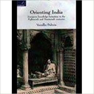 Orienting India: European Knowledge Formation In The Eighteenth And Nineteenth Centuries by Vasudha Dalmia