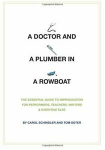 A Doctor and a Plumber in a Rowboat: The Essential Guide to Improvisation by Tom Soter, Carol Schindler