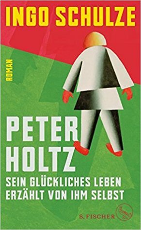 Peter Holtz: Sein glückliches Leben erzählt von ihm selbst by Ingo Schulze