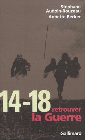 14-18, retrouver la Guerre by Annette Becker, Stéphane Audoin-Rouzeau