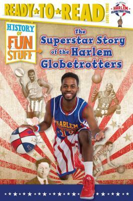 The Superstar Story of the Harlem Globetrotters by Larry Dobrow