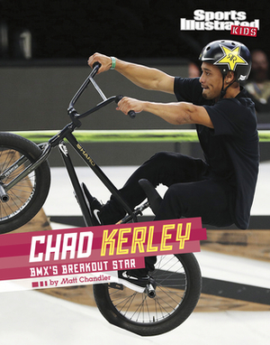 Chad Kerley: Bmx's Breakout Star by Matt Chandler