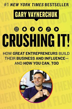 Crushing It!: How Great Entrepreneurs Build Their Business and Influence—and How You Can, Too by Gary Vaynerchuk