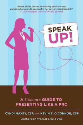 Speak Up!: A Woman's Guide to Presenting Like a Pro by Cyndi Maxey, Kevin E. O'Connor