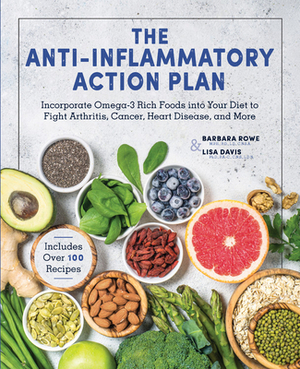 The Anti-Inflammatory Action Plan: Incorporate Omega-3 Rich Foods Into Your Diet to Fight Arthritis, Cancer, Heart Disease, and More by Barbara Rowe, Lisa Davis Phd Pa-C Cns Ldn