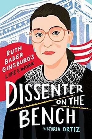 Dissenter on the Bench: Ruth Bader Ginsburg's Life and Work by Victoria Ortiz