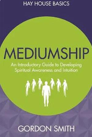 Mediumship: An Introductory Guide to Developing Spiritual Awareness and Intuition by Gordon Smith