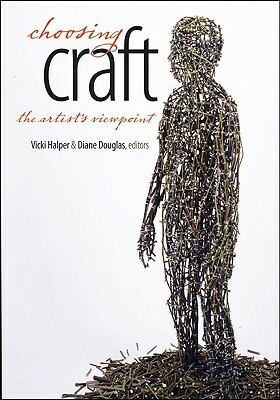 Choosing Craft: The Artist's Viewpoint by Diane Douglas, Vicki Halper