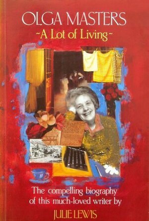 Olga Masters: A Lot of Living: Compelling Biography of This Much-Loved Writer by Julie Lewis