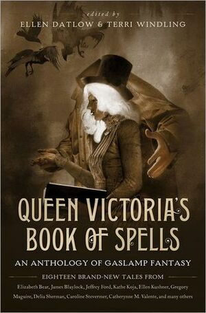 Queen Victoria's Book of Spells: An Anthology of Gaslamp Fantasy by Ellen Datlow, Terri Windling