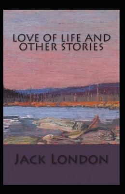 Love of Life & Other Stories Illustrated by Jack London