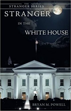 Stranger in the White House by Bryan M. Powell