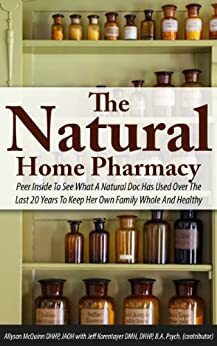 The Natural Home Pharmacy: Peer Inside To See What A Natural Doc Has Used Over The Last 20 Years To Keep Her Own Family Whole And Healthy by Jeff Korentayer, Diane Nowlan, Allyson McQuinn