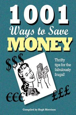 1001 Ways to Save Money: Thrifty Tips for the Fabulously Frugal! by Hugh Morrison