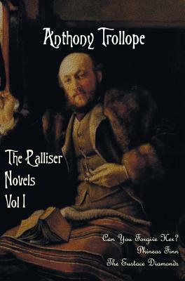 The Palliser Novels, Volume One, Including: Can You Forgive Her? Phineas Finn and the Eustace Diamonds by Anthony Trollope