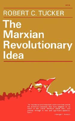 The Marxian Revolutionary Idea by Robert C. Tucker