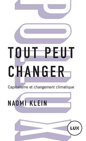 Tout peut changer: capitalisme et changement climatique by Naomi Klein