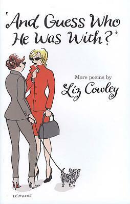 And Guess Who He Was With? by Liz Cowley